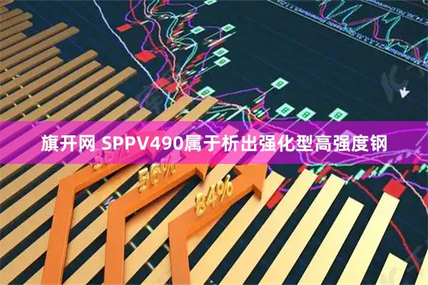 旗开网 SPPV490属于析出强化型高强度钢