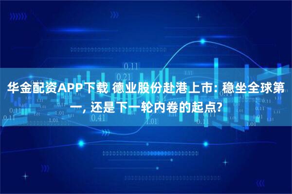华金配资APP下载 德业股份赴港上市: 稳坐全球第一, 还是下一轮内卷的起点?